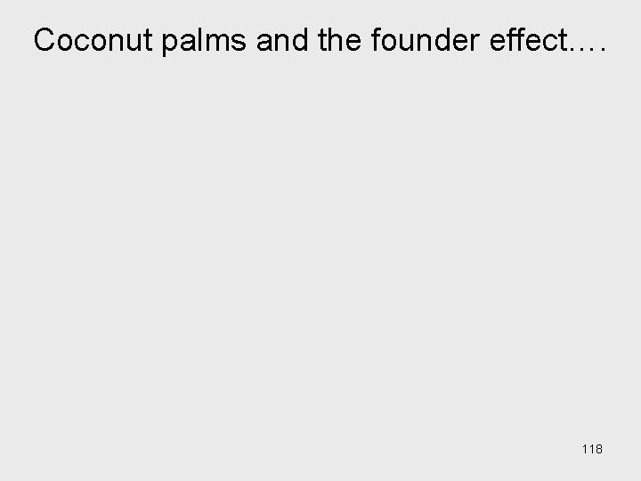 Coconut palms and the founder effect…. 118 