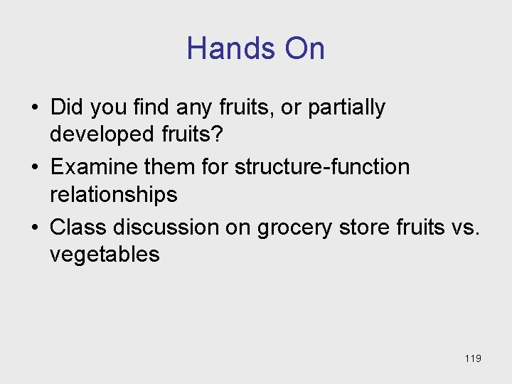 Hands On • Did you find any fruits, or partially developed fruits? • Examine