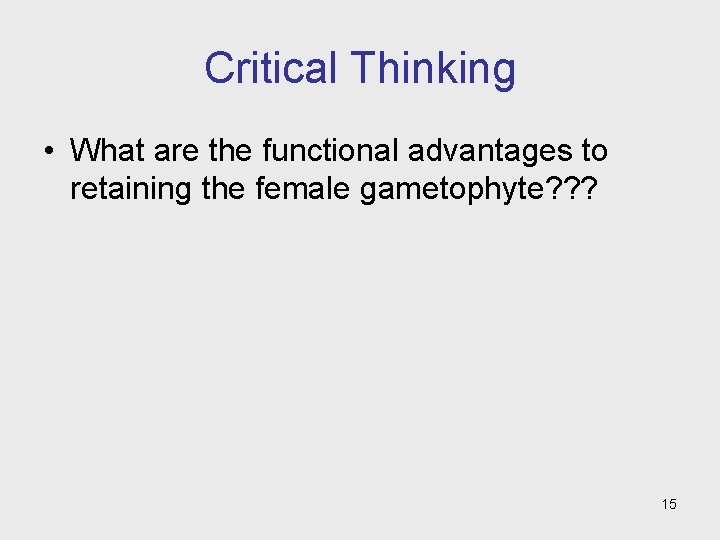 Critical Thinking • What are the functional advantages to retaining the female gametophyte? ?
