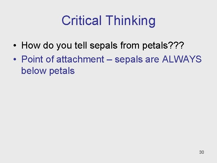 Critical Thinking • How do you tell sepals from petals? ? ? • Point