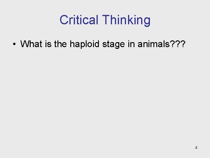 Critical Thinking • What is the haploid stage in animals? ? ? 4 