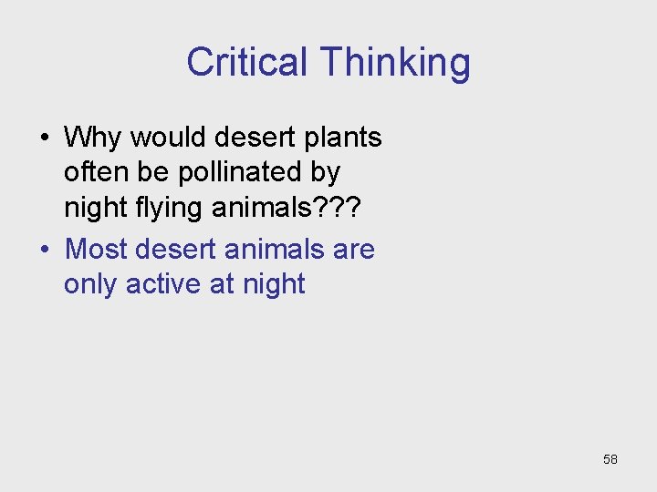 Critical Thinking • Why would desert plants often be pollinated by night flying animals?