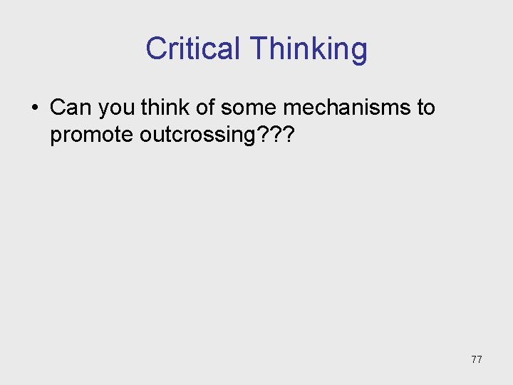 Critical Thinking • Can you think of some mechanisms to promote outcrossing? ? ?