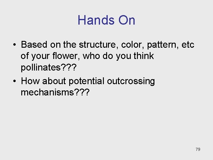 Hands On • Based on the structure, color, pattern, etc of your flower, who
