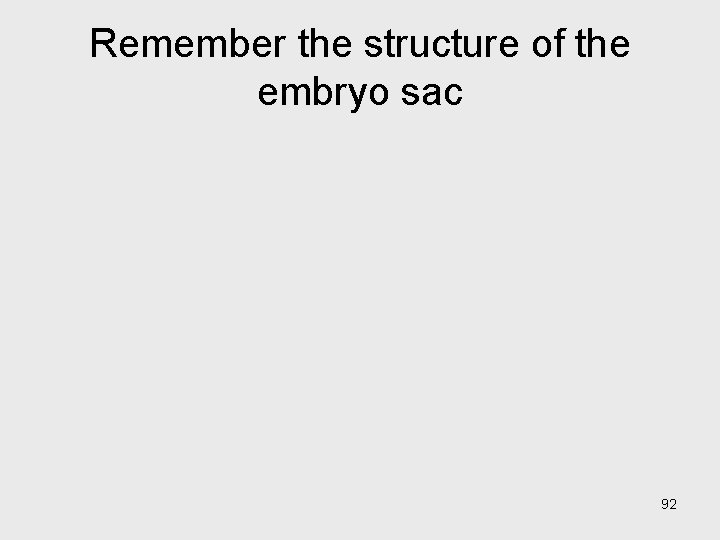 Remember the structure of the embryo sac 92 