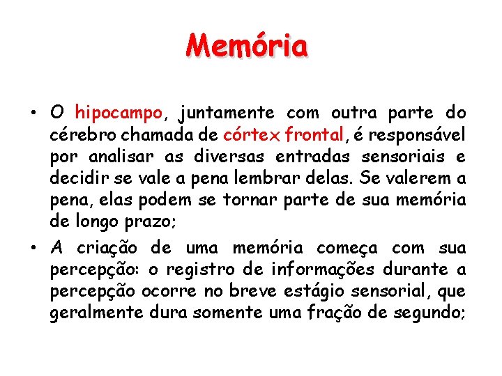 Memória • O hipocampo, juntamente com outra parte do cérebro chamada de córtex frontal,