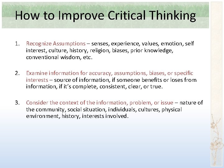 How to Improve Critical Thinking 1. Recognize Assumptions – senses, experience, values, emotion, self