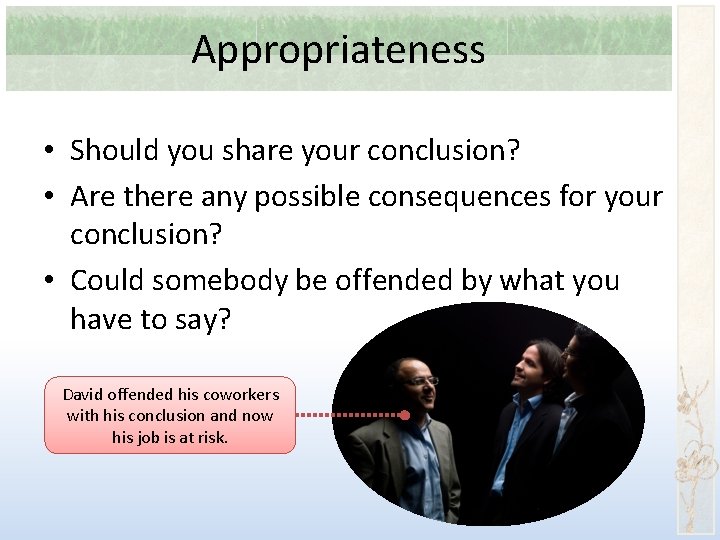 Appropriateness • Should you share your conclusion? • Are there any possible consequences for