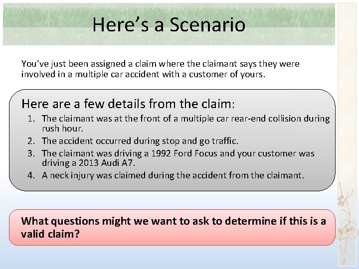 Here’s a Scenario You’ve just been assigned a claim where the claimant says they