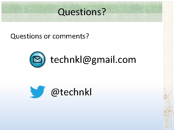 Questions? Questions or comments? technkl@gmail. com @technkl 