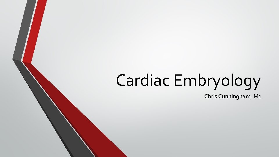 Cardiac Embryology Chris Cunningham, M 1 