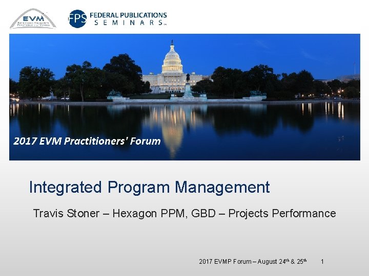 Integrated Program Management Travis Stoner – Hexagon PPM, GBD – Projects Performance 2017 EVMP