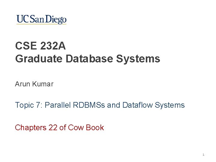 CSE 232 A Graduate Database Systems Arun Kumar Topic 7: Parallel RDBMSs and Dataflow