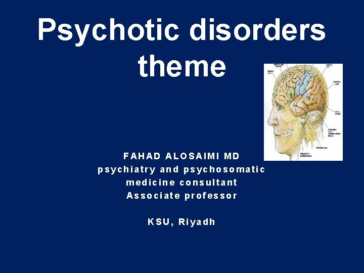 Psychotic disorders theme FAHAD ALOSAIMI MD psychiatry and psychosomatic medicine consultant Associate professor KSU,