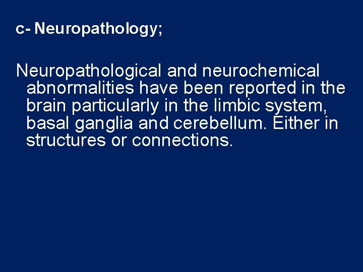 c- Neuropathology; Neuropathological and neurochemical abnormalities have been reported in the brain particularly in