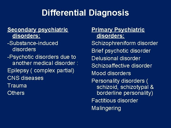 Differential Diagnosis Secondary psychiatric disorders: -Substance-induced disorders -Psychotic disorders due to another medical disorder