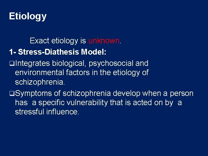 Etiology Exact etiology is unknown. 1 - Stress-Diathesis Model: q. Integrates biological, psychosocial and