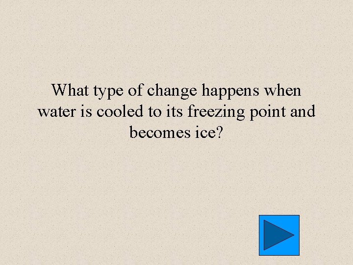 What type of change happens when water is cooled to its freezing point and