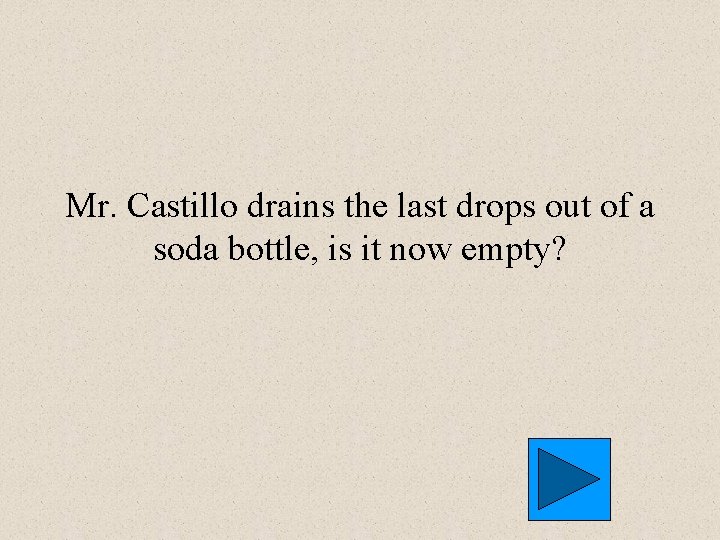 Mr. Castillo drains the last drops out of a soda bottle, is it now