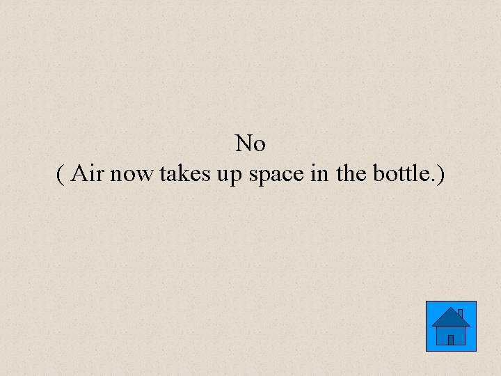 No ( Air now takes up space in the bottle. ) 