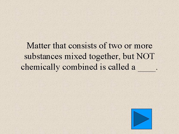 Matter that consists of two or more substances mixed together, but NOT chemically combined