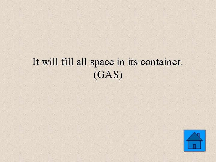 It will fill all space in its container. (GAS) 