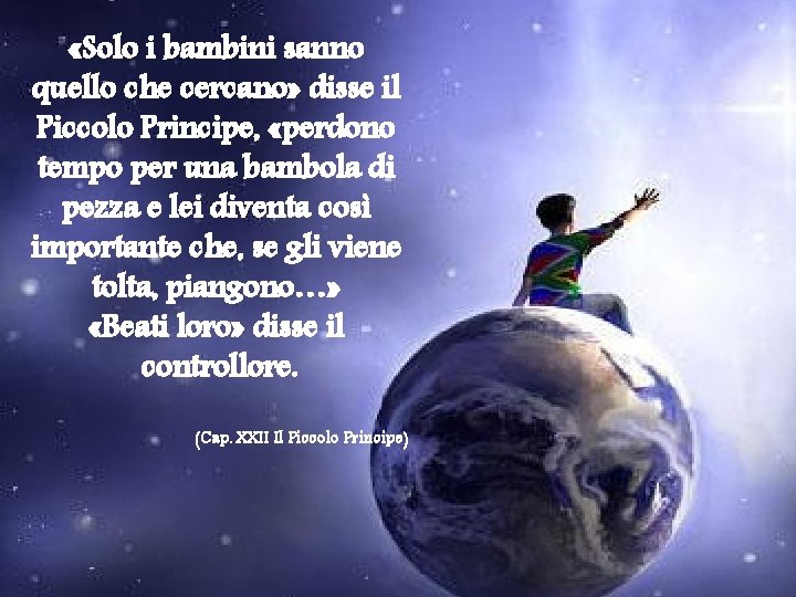  «Solo i bambini sanno quello che cercano» disse il Piccolo Principe, «perdono tempo