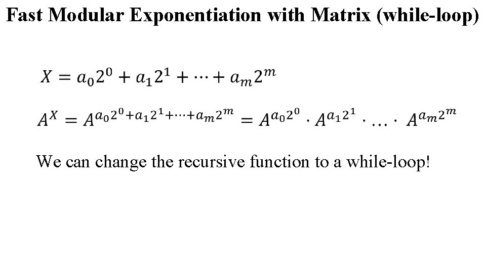 Fast Modular Exponentiation with Matrix (while-loop) We can change the recursive function to a