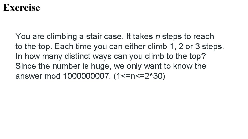 Exercise You are climbing a stair case. It takes n steps to reach to