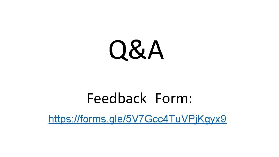 Q&A Feedback Form: https: //forms. gle/5 V 7 Gcc 4 Tu. VPj. Kgyx 9