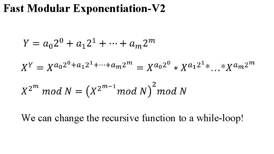 Fast Modular Exponentiation-V 2 We can change the recursive function to a while-loop! 