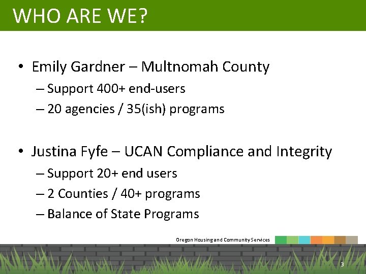 WHO ARE WE? • Emily Gardner – Multnomah County – Support 400+ end-users –