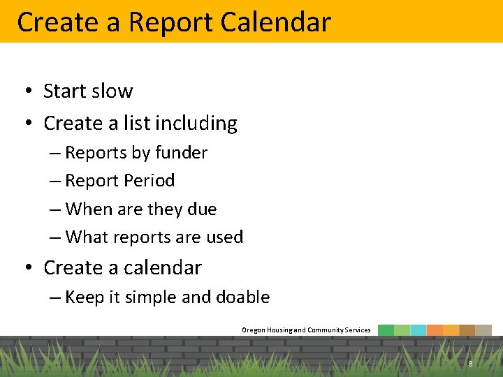 Create a Report Calendar • Start slow • Create a list including – Reports