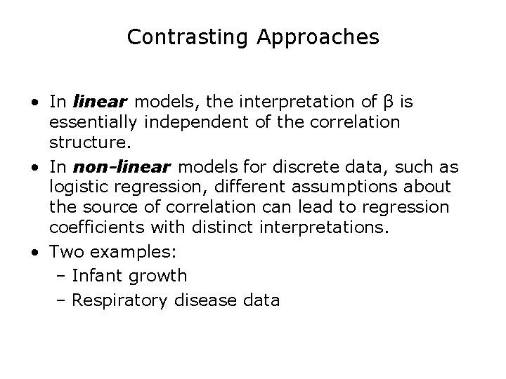 Contrasting Approaches • In linear models, the interpretation of β is essentially independent of