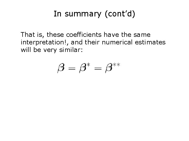 In summary (cont’d) That is, these coefficients have the same interpretation!, and their numerical