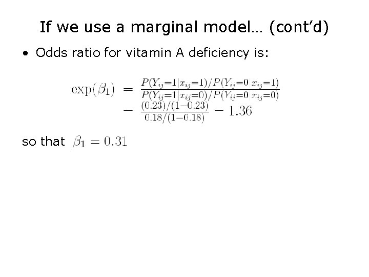 If we use a marginal model… (cont’d) • Odds ratio for vitamin A deficiency