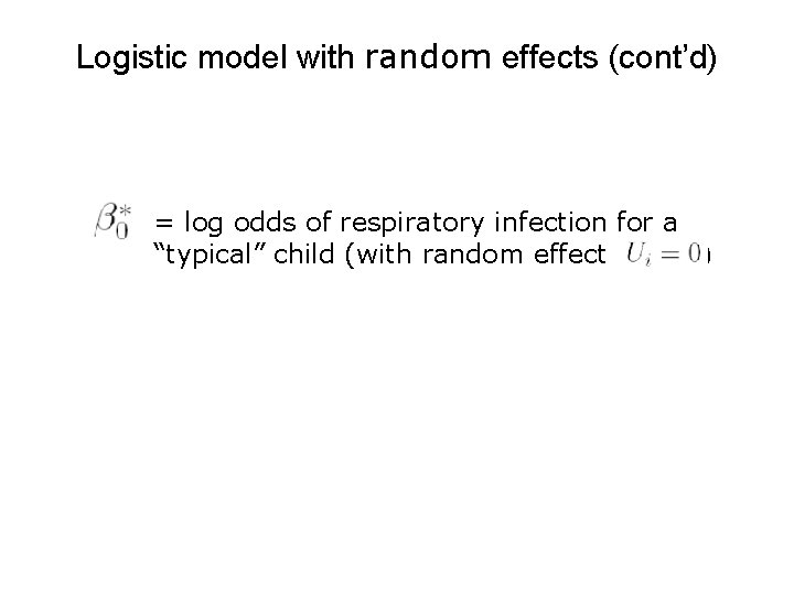 Logistic model with random effects (cont’d) = log odds of respiratory infection for a