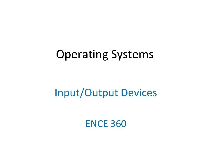 Operating Systems Input/Output Devices ENCE 360 