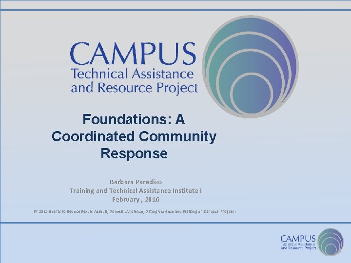 Foundations: A Coordinated Community Response Barbara Paradiso Training and Technical Assistance Institute I February
