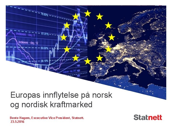 Europas innflytelse på norsk og nordisk kraftmarked Bente Hagem, Excecutive Vice President, Statnett. 23.