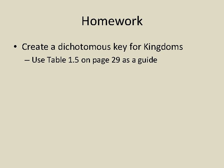 Homework • Create a dichotomous key for Kingdoms – Use Table 1. 5 on