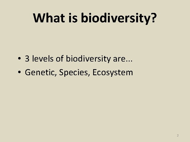 What is biodiversity? • 3 levels of biodiversity are. . . • Genetic, Species,