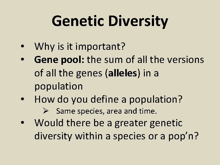 Genetic Diversity • Why is it important? • Gene pool: the sum of all