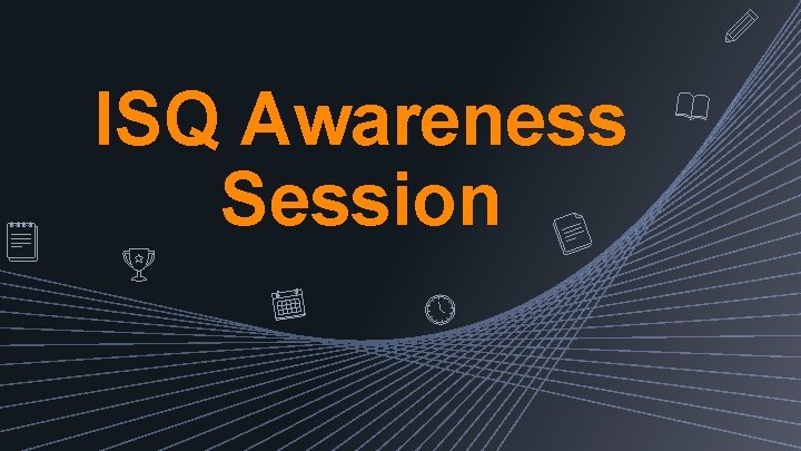 ISQ Awareness Session 