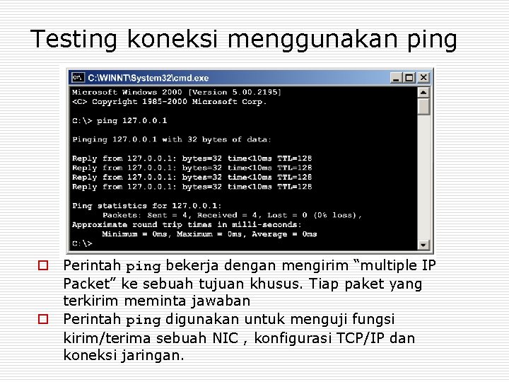 Testing koneksi menggunakan ping o Perintah ping bekerja dengan mengirim “multiple IP Packet” ke