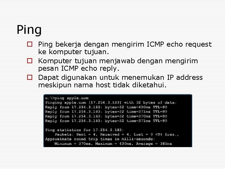 Ping o Ping bekerja dengan mengirim ICMP echo request ke komputer tujuan. o Komputer