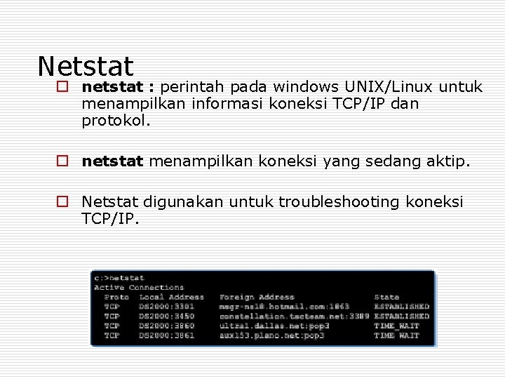 Netstat o netstat : perintah pada windows UNIX/Linux untuk menampilkan informasi koneksi TCP/IP dan