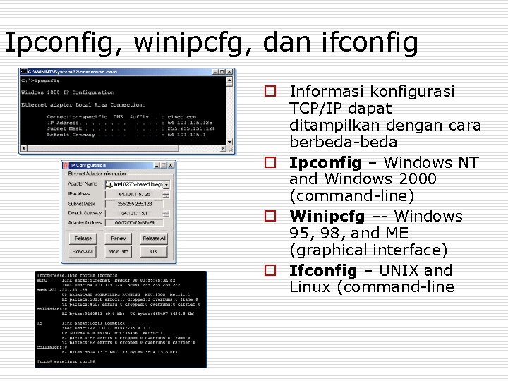 Ipconfig, winipcfg, dan ifconfig o Informasi konfigurasi TCP/IP dapat ditampilkan dengan cara berbeda-beda o