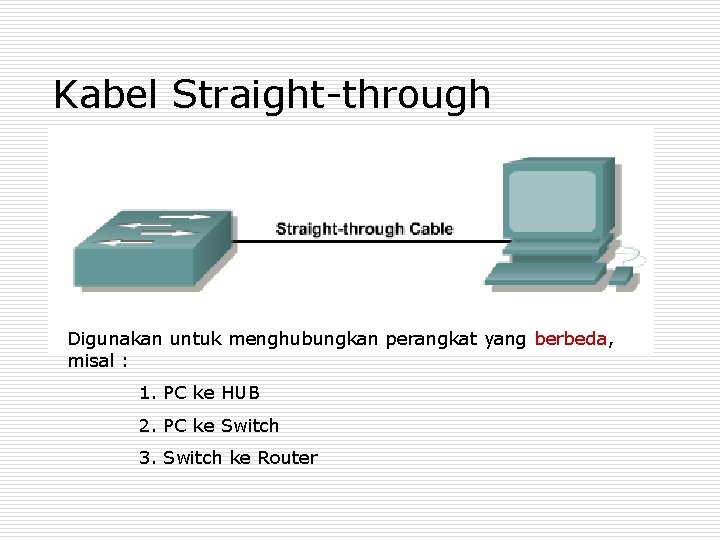 Kabel Straight-through Digunakan untuk menghubungkan perangkat yang berbeda, misal : 1. PC ke HUB