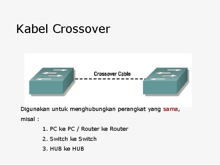 Kabel Crossover Digunakan untuk menghubungkan perangkat yang sama, misal : 1. PC ke PC